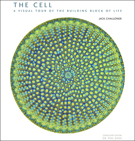 The Cell – A Visual Tour of the Building Block of Life: A Visual Tour of the Building Block of Life