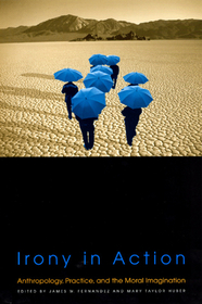 Irony in Action – Anthropology, Practice, and the Moral Imagination: Anthropology, Practice and the Moral Imagination