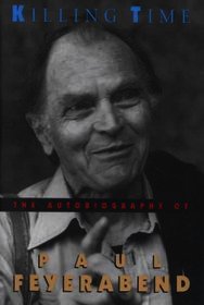 Killing Time - The Autobiography of Paul Feyerabend: Autobiography of Paul Feyerabend