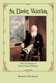 An Elusive Victorian – The Evolution of Alfred Russel Wallace: The Evolution of Alfred Russel Wallace