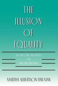 The Illusion of Equality – The Rhetoric and Reality of Divorce Reform: Rhetoric and Reality of Divorce Reform