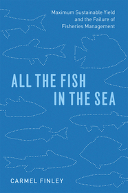 All the Fish in the Sea – Maximum Sustainable Yield and the Failure of Fisheries Management