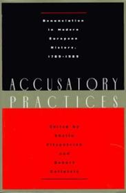 Accusatory Practices - Denunciation in Modern European History, 1789-1989: Denunciation in Modern European History, 1789-1989