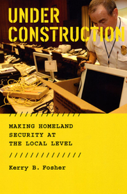 Under Construction – Making Homeland Security at the Local Level: Making Homeland Security at the Local Level