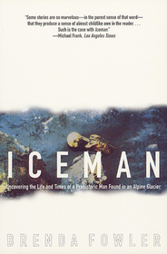 Iceman – Uncovering the Life and Times of a Prehistoric Man Found in an Alpine Glacier: Uncovering the Life and Times of a Prehistoric Man Found in an Alpine Glacier