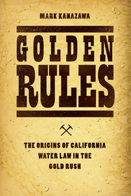 Golden Rules – The Origins of California Water Law in the Gold Rush