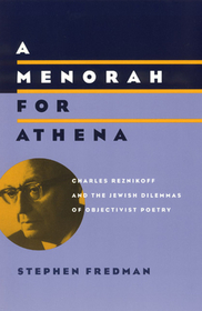 A Menorah for Athena – Charles Reznikoff and the Jewish Dilemmas of Objectivist Poetry: Charles Reznikoff and the Jewish Dilemmas of Objectivist Poetry