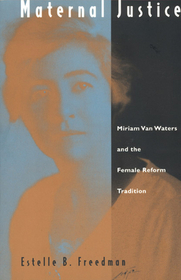 Maternal Justice – Miriam Van Waters and the Female Reform Tradition: Miriam Van Waters and the Female Reform Tradition
