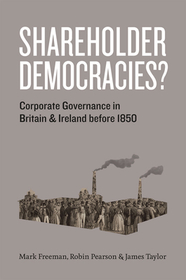 Shareholder Democracies? – Corporate Governance in Britain and Ireland before 1850