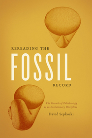 Rereading the Fossil Record – The Growth of Paleobiology as an Evolutionary Discipline