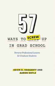 57 Ways to Screw Up in Grad School – Perverse Professional Lessons for Graduate Students: Perverse Professional Lessons for Graduate Students