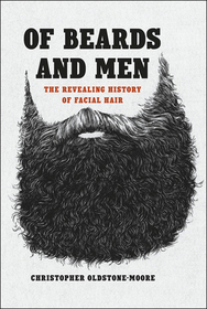 Of Beards and Men – The Revealing History of Facial Hair: The Revealing History of Facial Hair