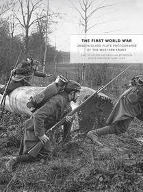 The First World War – Unseen Glass Plate Photographs of the Western Front: Unseen Glass Plate Photographs of the Western Front