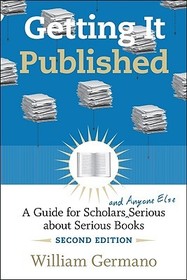 Getting it Published - A Guide for Scholars and Anyone Else Serious about Serious Books 2e: A Guide for Scholars and Anyone Else Serious About Serious Books