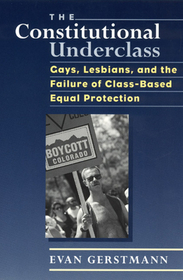 The Constitutional Underclass – Gays, Lesbians, and the Failure of Class–Based Equal Protection (Paper): Gays, Lesbians, and the Failure of Class-based Equal Protection