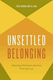 Unsettled Belonging – Educating Palestinian American Youth after 9/11