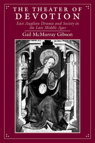 The Theater of Devotion – East Anglian Drama and Society in the Late Middle Ages: East Anglian Drama and Society in the Late Middle Ages