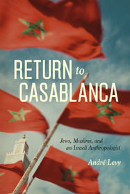 Return to Casablanca – Jews, Muslims, and an Israeli Anthropologist