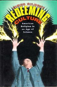Redeeming Culture - American Religion in an Age of  Science: American Religion in an Age of Science