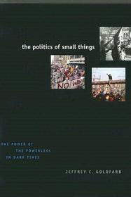 The Politics of Small Things – The Power of the Powerless in Dark Times: The Power of the Powerless in Dark Times
