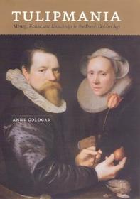 Tulipmania - Money, Honor and Knowledge in the Dutch Golden Age: Money, Honor and Knowledge in the Dutch Golden Age