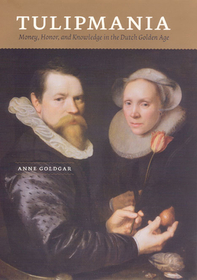 Tulipmania – Money, Honor, and Knowledge in the Dutch Golden Age: Money, Honor, and Knowledge in the Dutch Golden Age