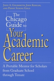 The Chicago Guide to Your Academic Career – A Portable Mentor for Scholars from Graduate School through Tenure: A Portable Mentor for Scholars from Graduate School Through Tenure