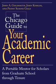 The Chicago Guide to Your Academic Career – A Portable Mentor for Scholars from Graduate School through Tenure: A Portable Mentor for Scholars from Graduate School Through Tenure