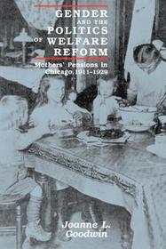 Gender and the Politics of Welfare Reform – Mothers` Pensions in Chicago, 1911–1929: Mothers' Pensions in Chicago, 1911-29