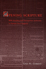 Opening Scripture – Bible Reading and Interpretive Authority in Puritan New England: Bible Reading and Interpretive Authority in Puritan New England