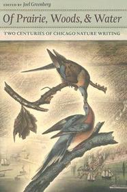 Of Prairie, Woods, and Water – Two Centuries of Chicago Nature Writing: Two Centuries of Chicago Nature Writing