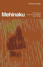 Mehinaku – The Drama of Daily Life in a Brazilian Indian Village: Drama of Life in a Brazilian Indian Village