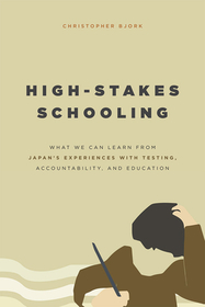 High–Stakes Schooling – What We Can Learn from Japan`s Experiences with Testing, Accountability, and Education Reform