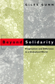 Beyond Solidarity – Pragmatism and Difference in a Globalized World: Pragmatism and Difference in a Globalized World