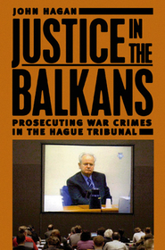 Justice in the Balkans – Prosecuting War Crimes in the Hague Tribunal: Prosecuting War Crimes in the Hague Tribunal