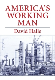 America`s Working Man – Work, Home, and Politics Among Blue Collar Property Owners: Work, Home and Politics Among Blue-collar Property Owners
