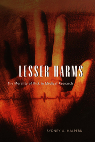 Lesser Harms – The Morality of Risk in Medical Research: The Morality of Risk in Medical Research