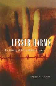 Lesser Harms – The Morality of Risk in Medical Research: The Morality of Risk in Medical Research