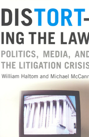 Distorting the Law ? Politics, Media, and the Litigation Crisis: Politics, Media and the Litigation Crisis Distorting the Law ? Politics, Media, and the Litigation Crisis: Politics, Media and the Litigation Crisis