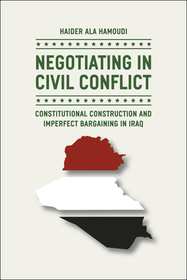 Negotiating in Civil Conflict – Constitutional Construction and Imperfect Bargaining in Iraq