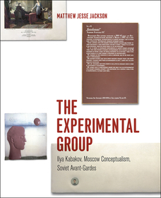 The Experimental Group – Ilya Kabakov, Moscow Conceptualism, Soviet Avant–Gardes