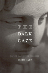 The Dark Gaze – Maurice Blanchot and the Sacred: Maurice Blanchot and the Sacred