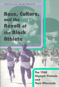 Race, Culture, and the Revolt of the Black Athle – The 1968 Olympic Protests and Their Aftermath: The 1968 Olympic Protests and Their Aftermath