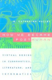 How We Became Posthuman – Virtual Bodies in Cybernetics, Literature, and Informatics: Virtual Bodies in Cybernetics, Literature, and Informatics