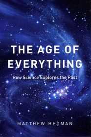 The Age of Everything – How Science Explores the Past: How Science Explores the Past
