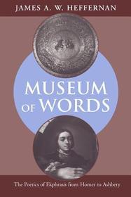 Museum of Words – The Poetics of Ekphrasis from Homer to Ashbery: The Poetics of Ekphrasis from Homer to Ashbery