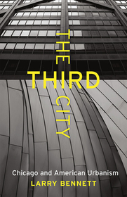 The Third City – Chicago and American Urbanism: Chicago and American Urbanism