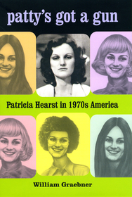 Patty`s Got a Gun – Patricia Hearst in 1970s America: Patricia Hearst in 1970s America