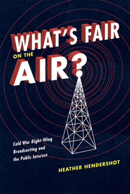 What`s Fair on the Air? – Cold War Right–Wing Broadcasting and the Public Interest: Cold War Right-Wing Broadcasting and the Public Interest