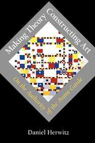 Making Theory/Constructing Art – On the Authority of the Avant–Garde: On the Authority of the Avant-garde